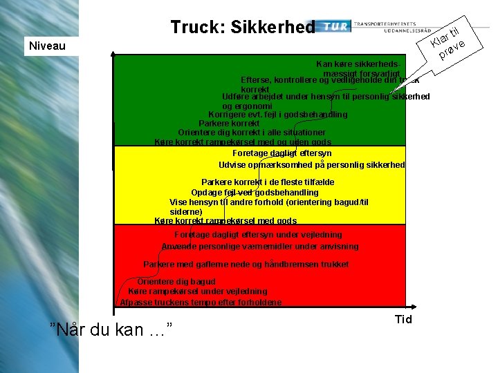 Truck: Sikkerhed Niveau Kan køre sikkerhedsmæssigt forsvarligt Efterse, kontrollere og vedligeholde din truck korrekt