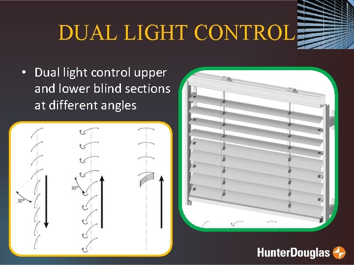 DUAL LIGHT CONTROL • Dual light control upper and lower blind sections at different