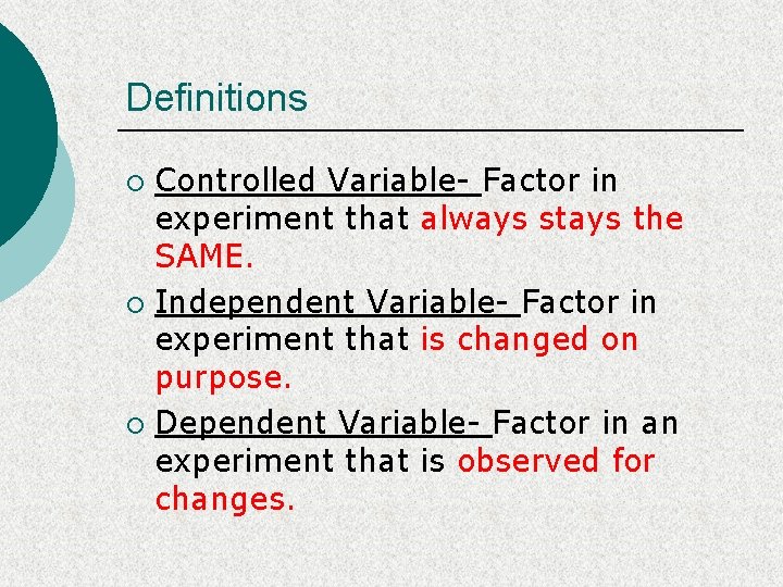 Definitions Controlled Variable- Factor in experiment that always stays the SAME. ¡ Independent Variable-