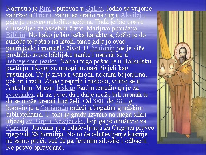 Napustio je Rim i putovao u Galiju. Jedno se vrijeme zadržao u Trieru, zatim