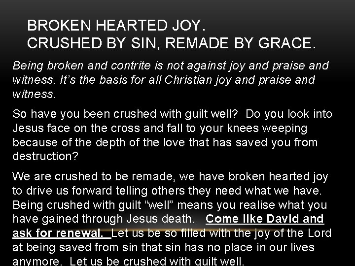 BROKEN HEARTED JOY. CRUSHED BY SIN, REMADE BY GRACE. Being broken and contrite is