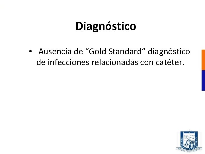 Diagnóstico • Ausencia de “Gold Standard” diagnóstico de infecciones relacionadas con catéter. 