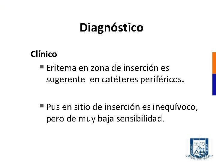 Diagnóstico Clínico § Eritema en zona de inserción es sugerente en catéteres periféricos. §