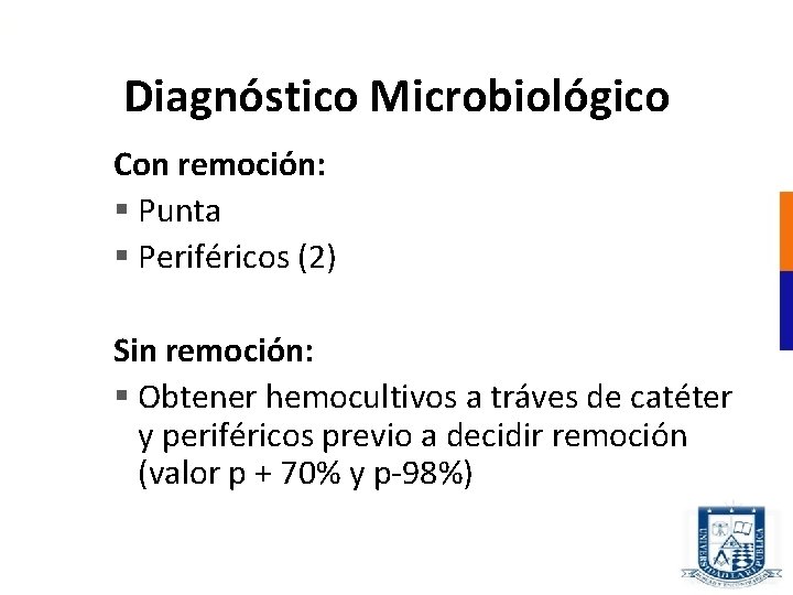 Diagnóstico Microbiológico Con remoción: § Punta § Periféricos (2) Sin remoción: § Obtener hemocultivos