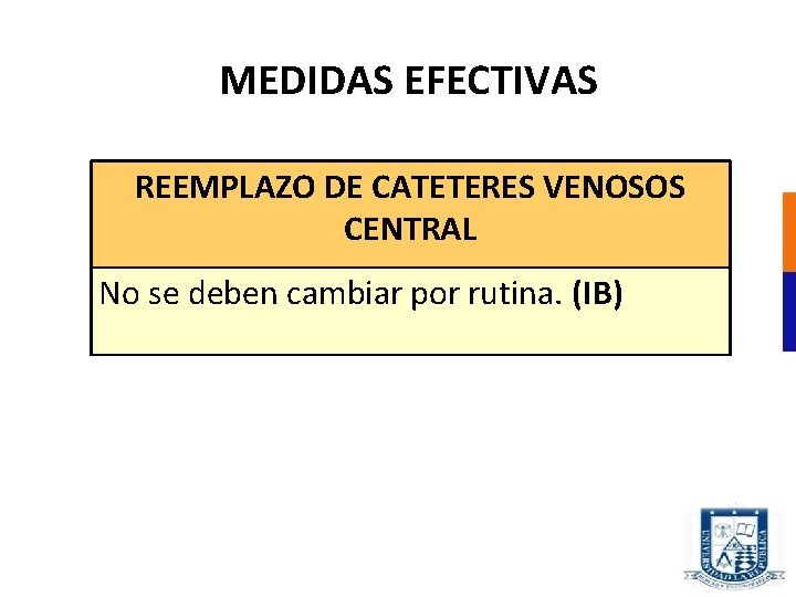 MEDIDAS EFECTIVAS REEMPLAZO DE CATETERES VENOSOS CENTRAL No se deben cambiar por rutina. (IB)