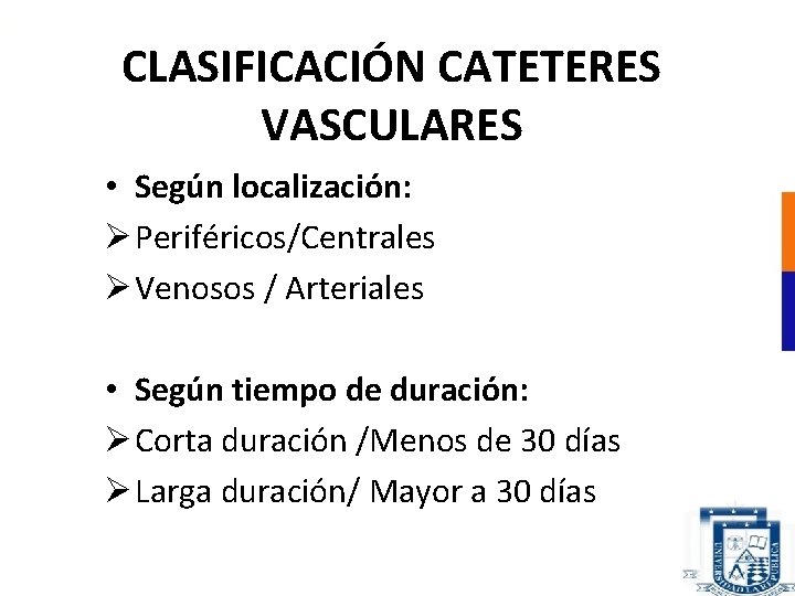 CLASIFICACIÓN CATETERES VASCULARES • Según localización: Ø Periféricos/Centrales Ø Venosos / Arteriales • Según