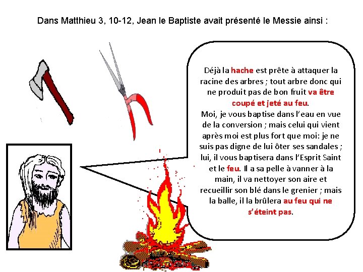 Dans Matthieu 3, 10 -12, Jean le Baptiste avait présenté le Messie ainsi :