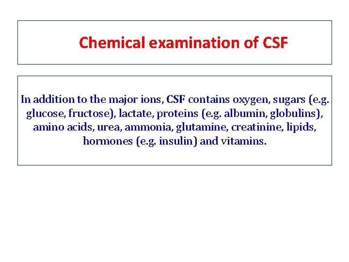 Chemical examination of CSF In addition to the major ions, CSF contains oxygen, sugars Chemical examination of CSF In addition to the major ions, CSF contains oxygen, sugars