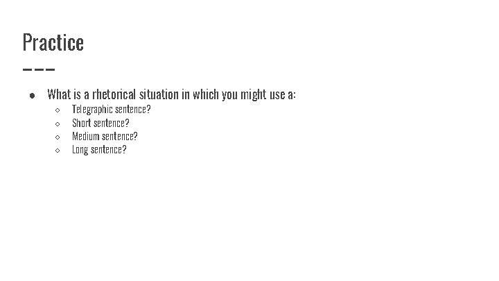 Practice ● What is a rhetorical situation in which you might use a: ○