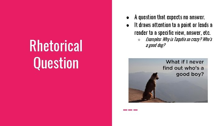 Rhetorical Question ● A question that expects no answer. ● It draws attention to