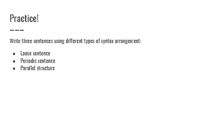 Practice! Write three sentences using different types of syntax arrangement: ● Loose sentence ●