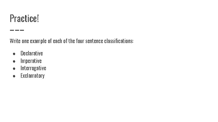 Practice! Write one example of each of the four sentence classifications: ● ● Declarative