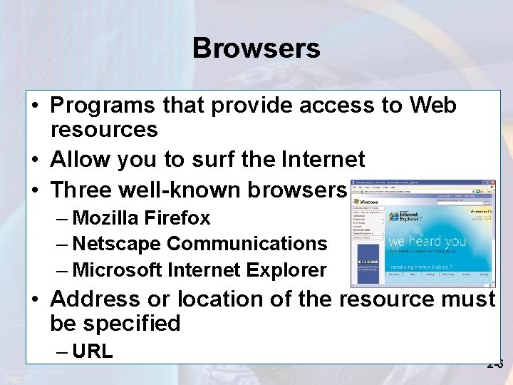 Browsers • Programs that provide access to Web resources • Allow you to surf