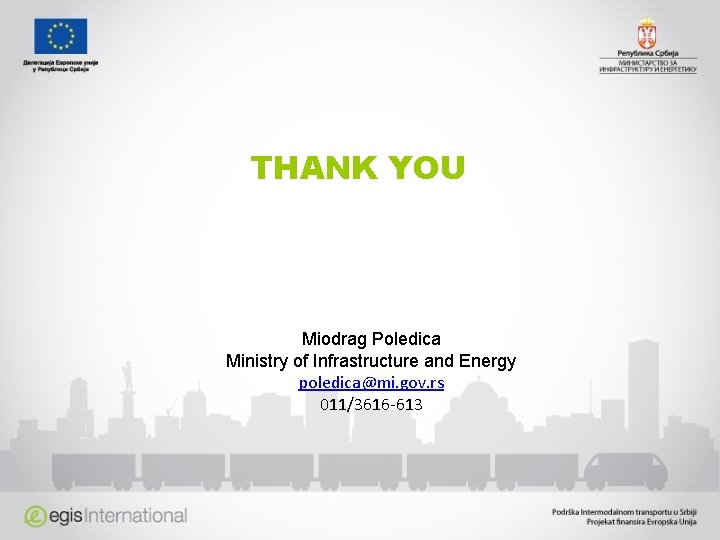THANK YOU Miodrag Poledica Ministry of Infrastructure and Energy poledica@mi. gov. rs 011/3616 -613