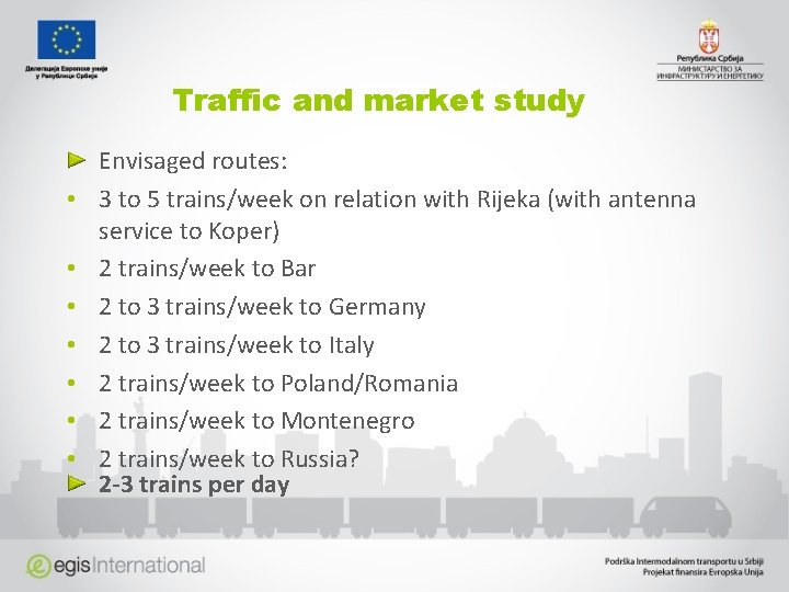 Traffic and market study • • Envisaged routes: 3 to 5 trains/week on relation