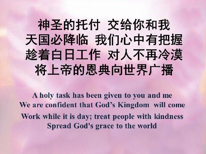 神圣的托付 交给你和我 天国必降临 我们心中有把握 趁着白日 作 对人不再冷漠 将上帝的恩典向世界广播 A holy task has been given