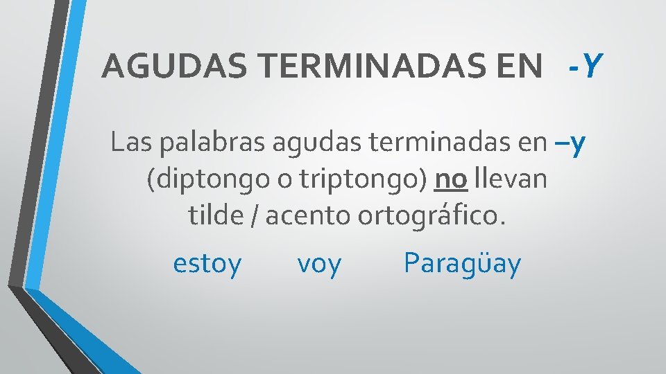 AGUDAS TERMINADAS EN -Y Las palabras agudas terminadas en –y (diptongo o triptongo) no