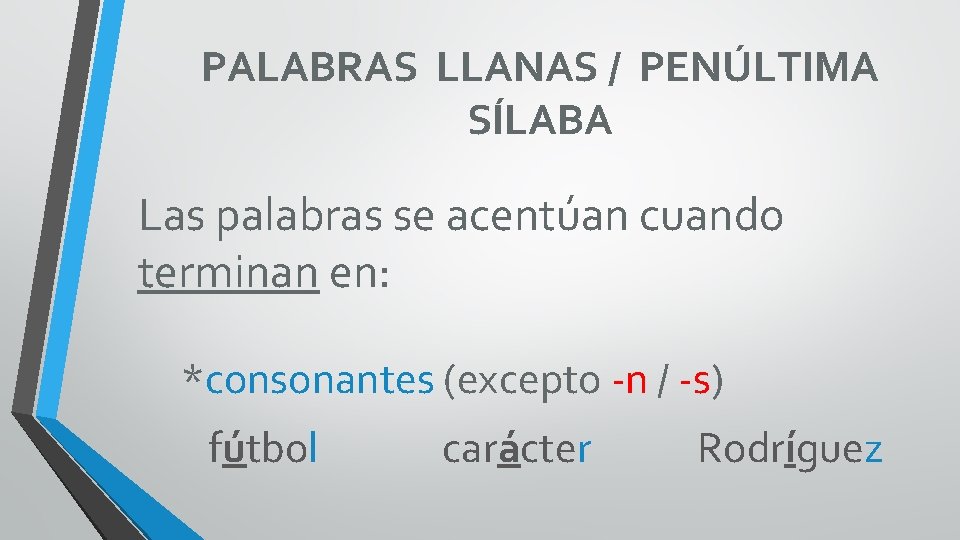 PALABRAS LLANAS / PENÚLTIMA SÍLABA Las palabras se acentúan cuando terminan en: *consonantes (excepto