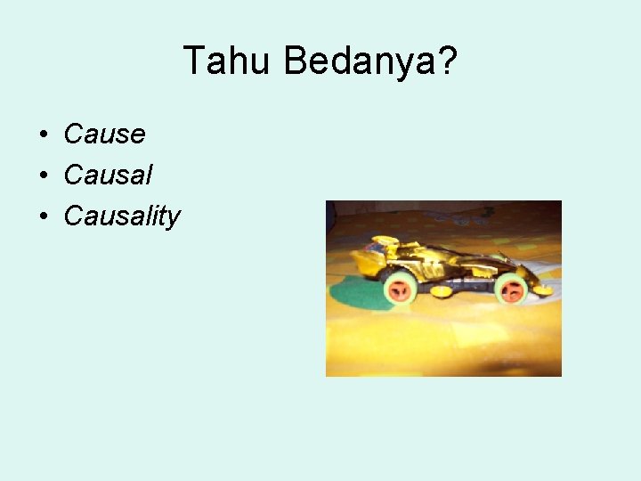 Tahu Bedanya? • Cause • Causality 