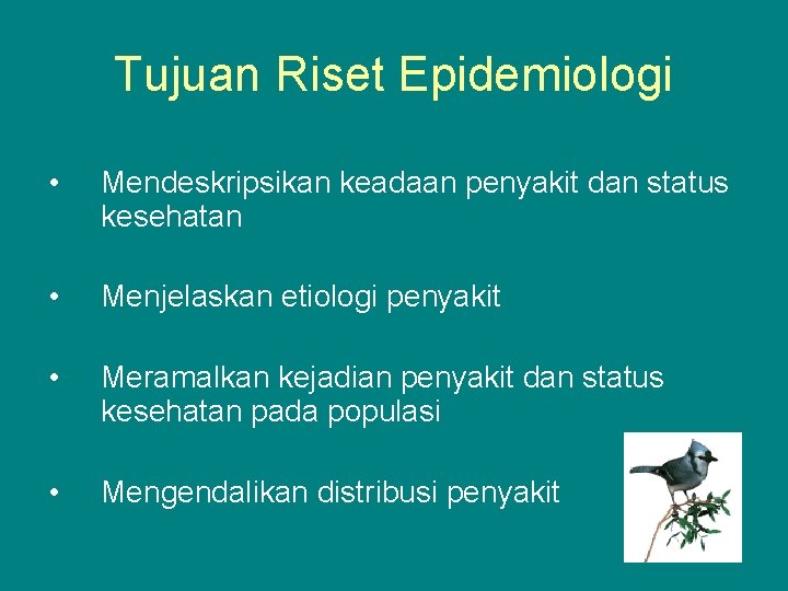 Tujuan Riset Epidemiologi • Mendeskripsikan keadaan penyakit dan status kesehatan • Menjelaskan etiologi penyakit