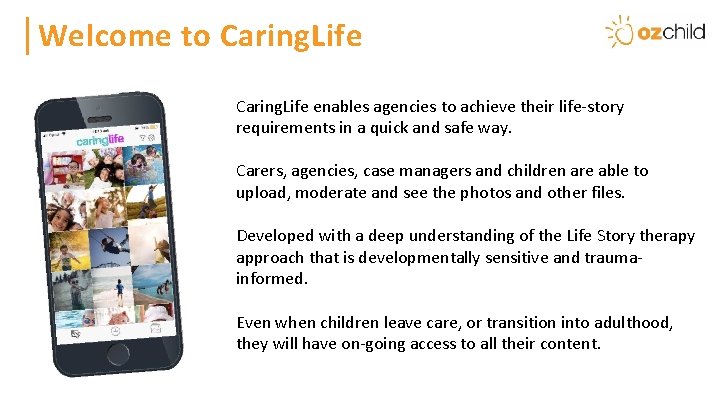 Heading to Caring. Life Welcome Caring. Life enables agencies to achieve their life-story requirements