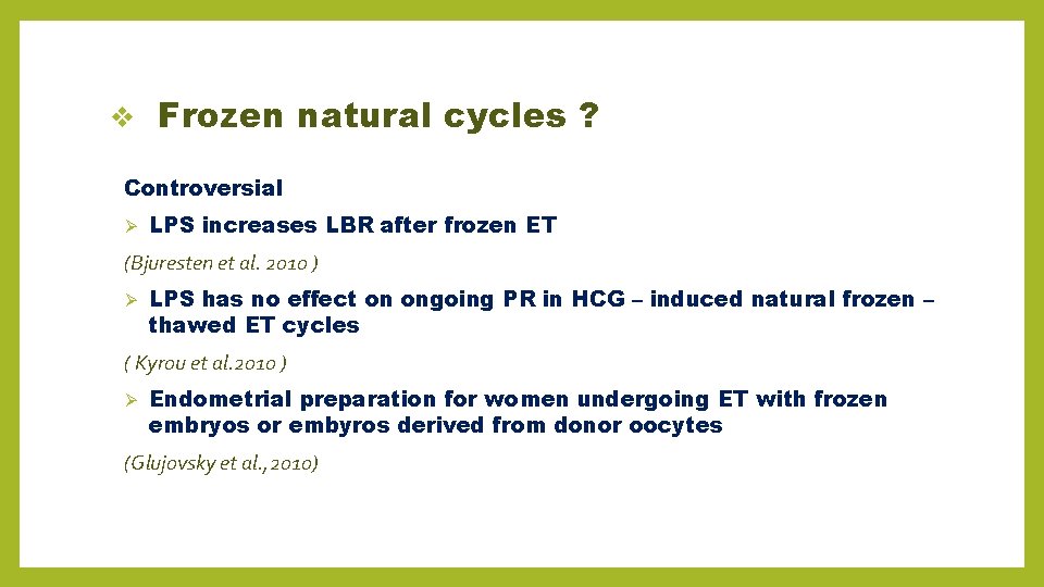 v Frozen natural cycles ? Controversial Ø LPS increases LBR after frozen ET (Bjuresten