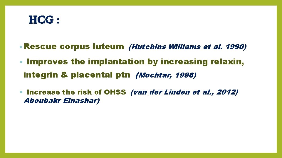 HCG : • Rescue corpus luteum (Hutchins Williams et al. 1990) • Improves the