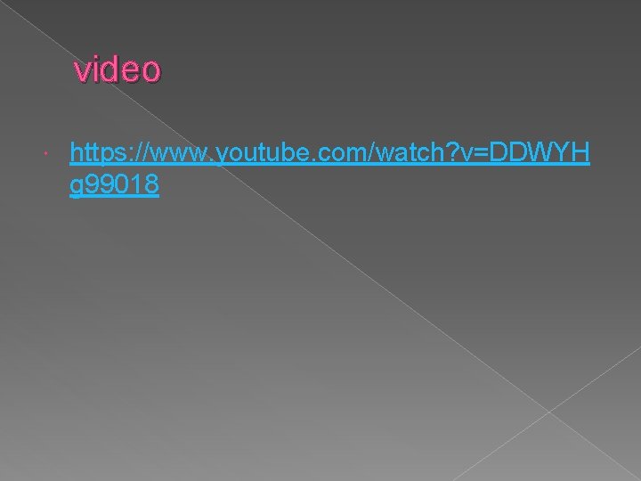 video https: //www. youtube. com/watch? v=DDWYH g 99018 