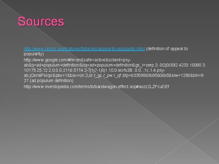 Sources http: //www. nizkor. org/features/fallacies/appeal-to-popularity. html (definition of appeal to popularity) http: //www. google.