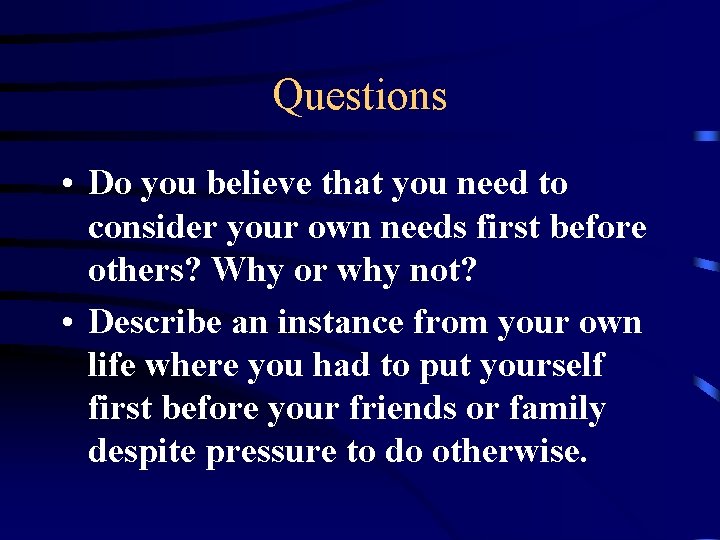 Questions • Do you believe that you need to consider your own needs first