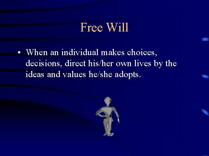 Free Will • When an individual makes choices, decisions, direct his/her own lives by