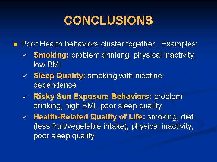 CONCLUSIONS n Poor Health behaviors cluster together. Examples: ü Smoking: problem drinking, physical inactivity,
