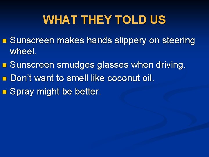 WHAT THEY TOLD US Sunscreen makes hands slippery on steering wheel. n Sunscreen smudges