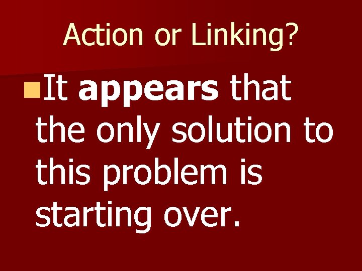Action or Linking? n. It appears that the only solution to this problem is