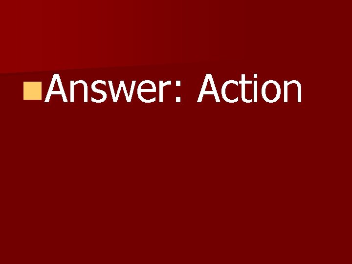 n. Answer: Action 