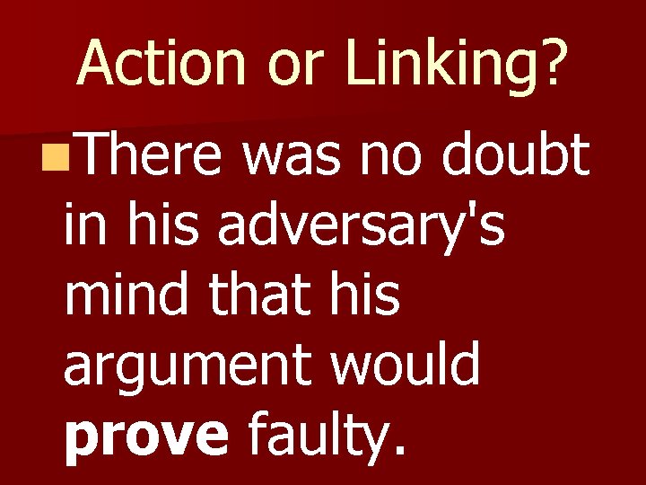 Action or Linking? n. There was no doubt in his adversary's mind that his