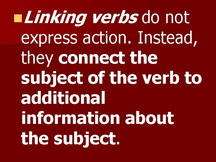 n. Linking verbs do not express action. Instead, they connect the subject of the