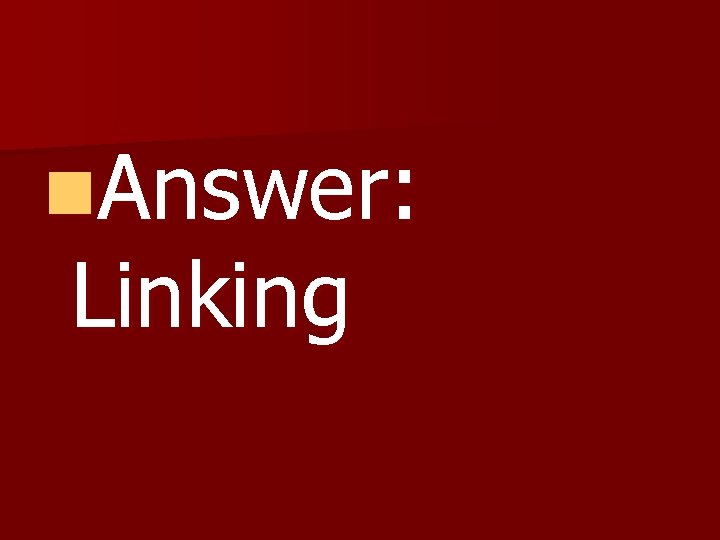 n. Answer: Linking n. Answer: Linking