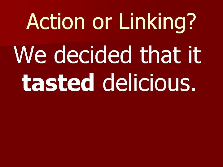 Action or Linking? We decided that it tasted delicious. 