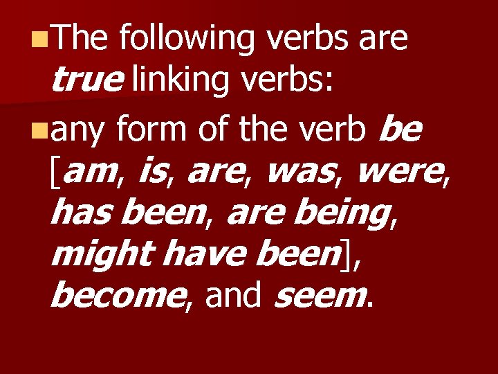 n. The following verbs are true linking verbs: nany form of the verb be
