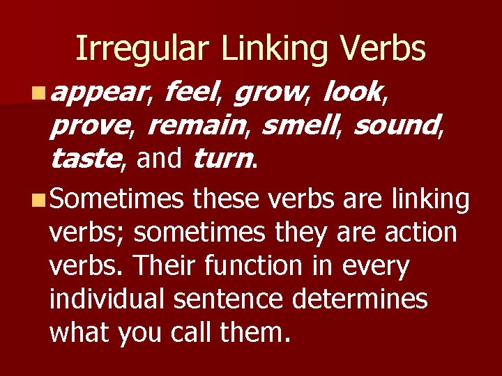 Irregular Linking Verbs n appear, feel, grow, look, prove, remain, smell, sound, taste, and Irregular Linking Verbs n appear, feel, grow, look, prove, remain, smell, sound, taste, and