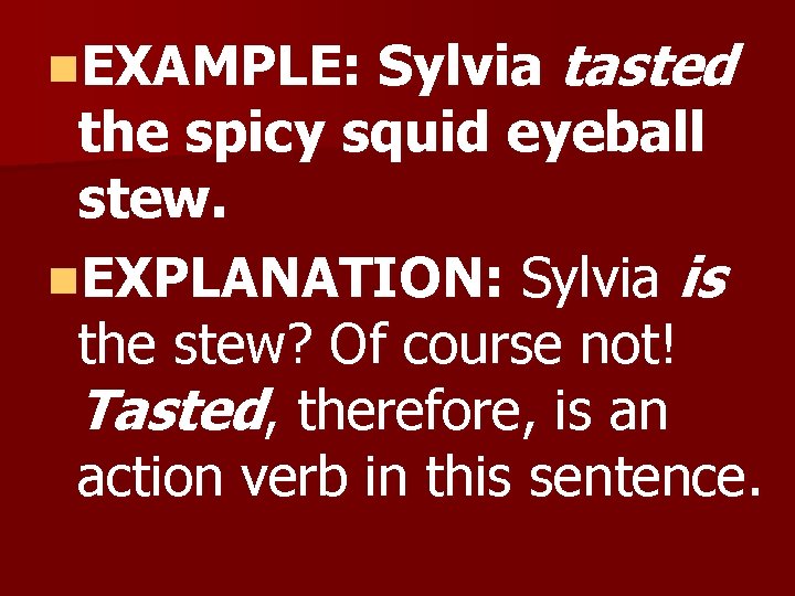 Sylvia tasted the spicy squid eyeball stew. n. EXPLANATION: Sylvia is the stew? Of