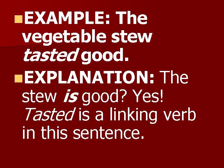 n. EXAMPLE: The vegetable stew tasted good. n. EXPLANATION: The stew is good? Yes!