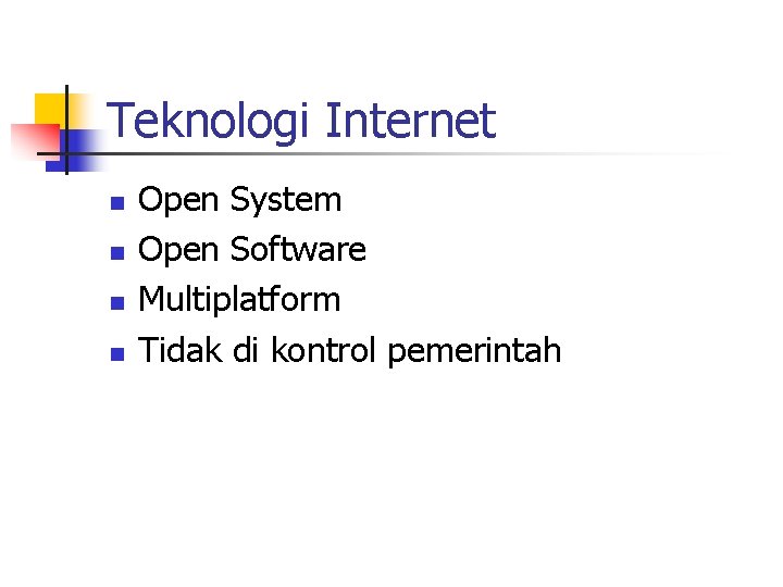 Teknologi Internet n n Open System Open Software Multiplatform Tidak di kontrol pemerintah 