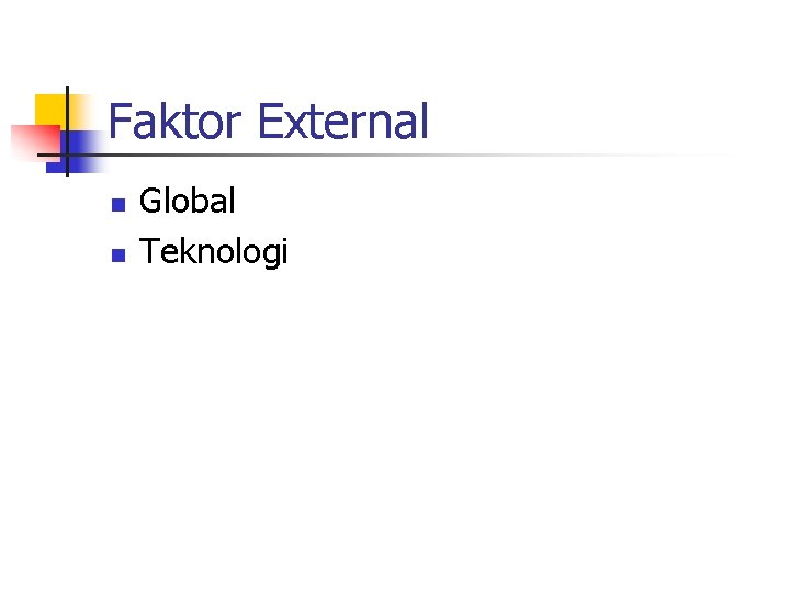 Faktor External n n Global Teknologi 
