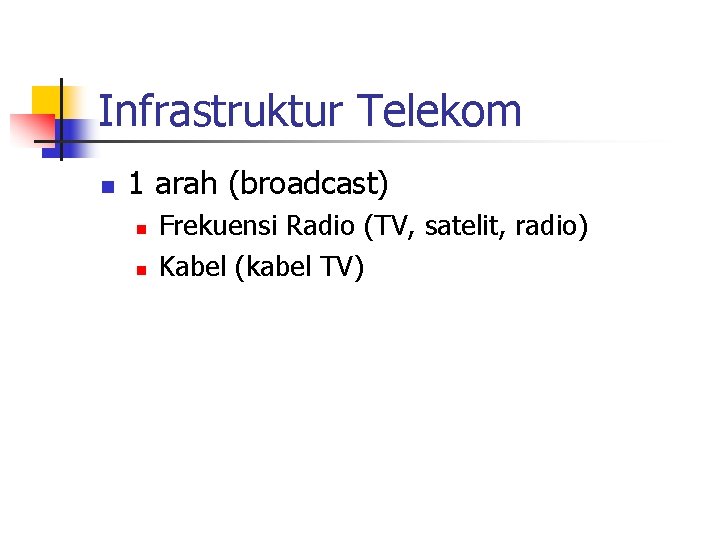 Infrastruktur Telekom n 1 arah (broadcast) n n Frekuensi Radio (TV, satelit, radio) Kabel
