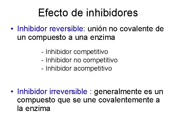 Efecto de inhibidores • Inhibidor reversible: unión no covalente de un compuesto a una