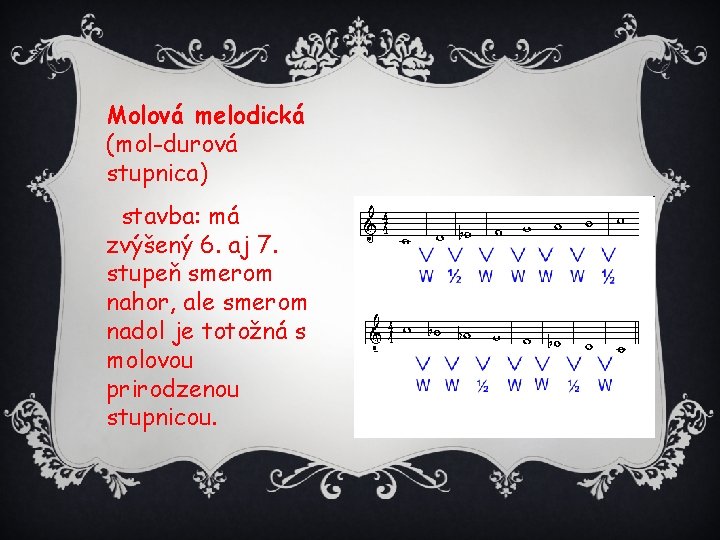 Molová melodická (mol-durová stupnica) stavba: má zvýšený 6. aj 7. stupeň smerom nahor, ale