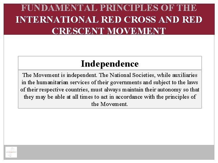 FUNDAMENTAL PRINCIPLES OF THE INTERNATIONAL RED CROSS AND RED CRESCENT MOVEMENT Independence The Movement