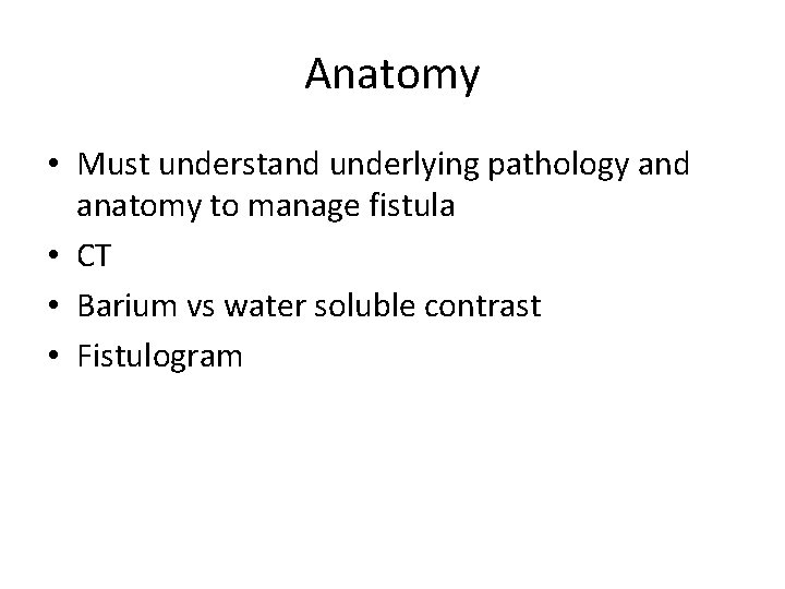 Anatomy • Must understand underlying pathology and anatomy to manage fistula • CT •